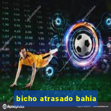 bicho atrasado bahia